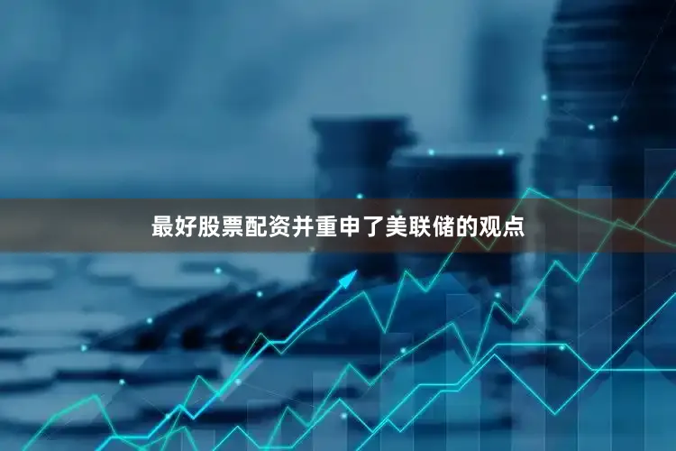 最好股票配资并重申了美联储的观点