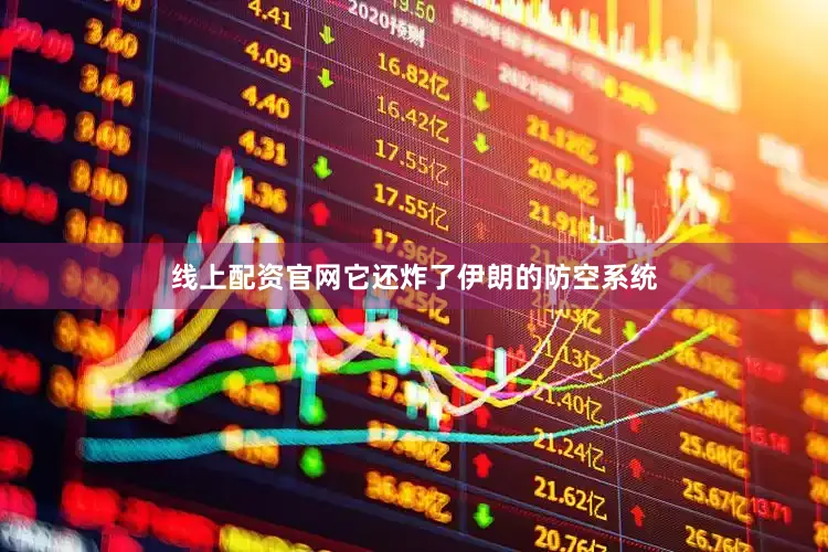 线上配资官网它还炸了伊朗的防空系统