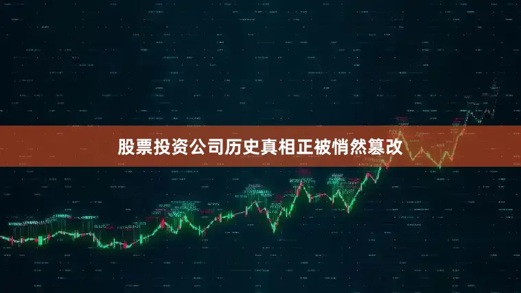 股票投资公司历史真相正被悄然篡改