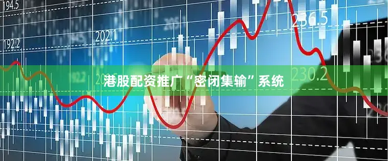 港股配资推广“密闭集输”系统