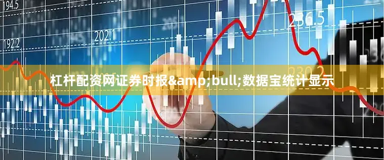 杠杆配资网证券时报&bull;数据宝统计显示