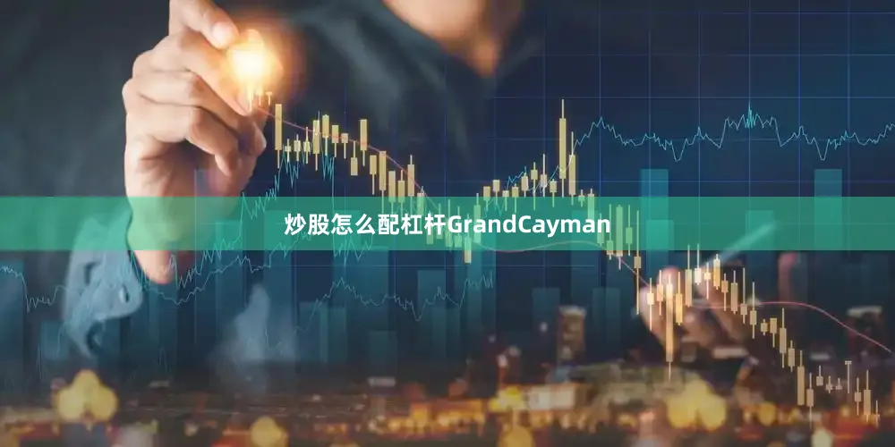炒股怎么配杠杆GrandCayman