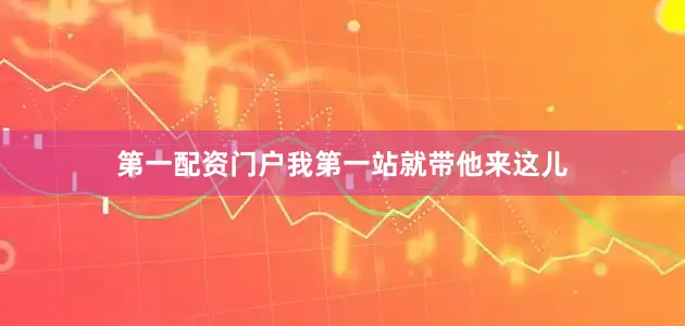 第一配资门户我第一站就带他来这儿