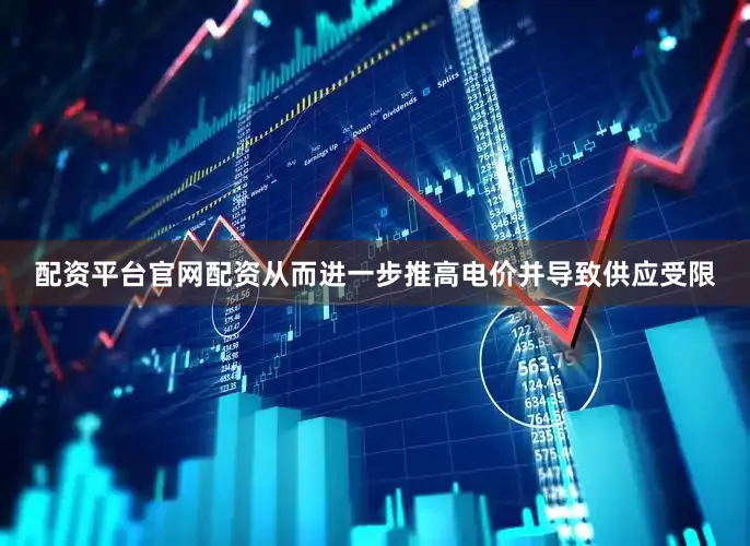 配资平台官网配资从而进一步推高电价并导致供应受限