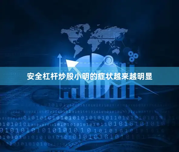 安全杠杆炒股小明的症状越来越明显