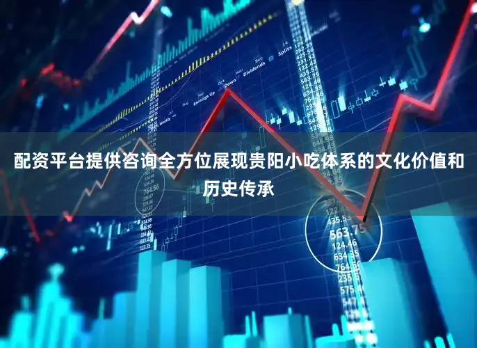 配资平台提供咨询全方位展现贵阳小吃体系的文化价值和历史传承